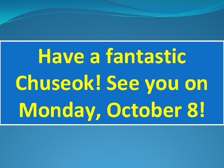 Have a fantastic Chuseok! See you on Monday, October 8! 
