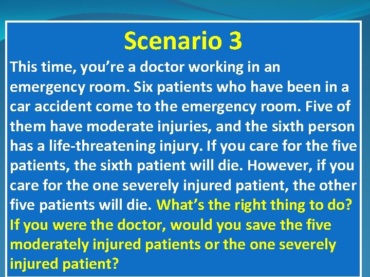 Scenario 3 This time, you’re a doctor working in an emergency room. Six patients