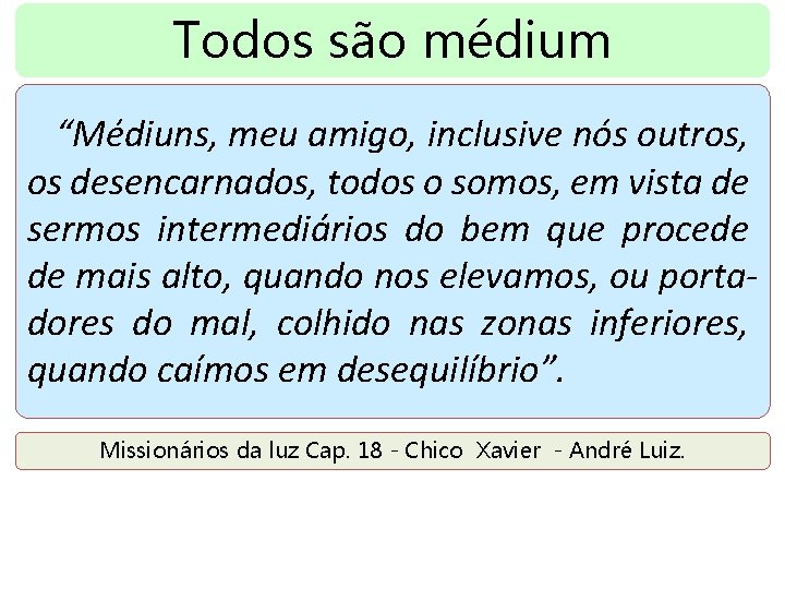 Todos são médium “Médiuns, meu amigo, inclusive nós outros, os desencarnados, todos o somos,