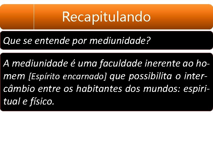 Recapitulando Que se entende por mediunidade? A mediunidade é uma faculdade inerente ao homem