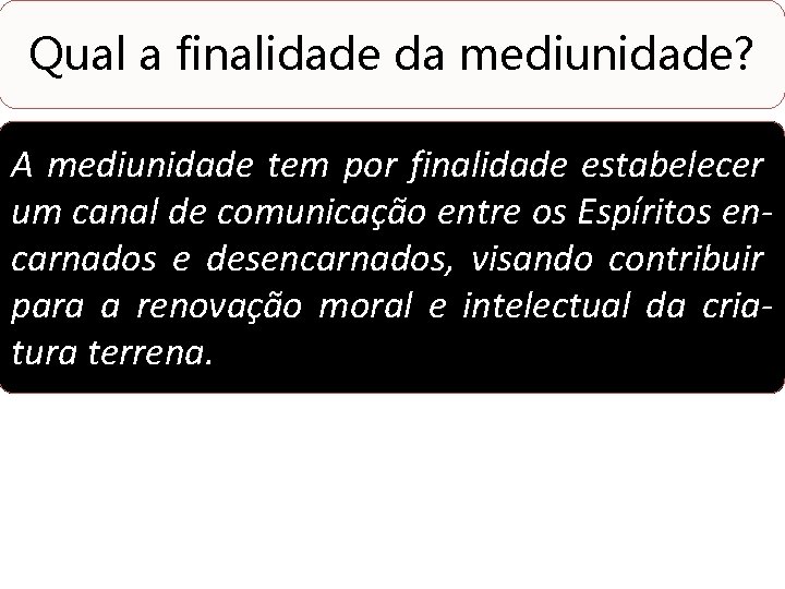 Qual a finalidade da mediunidade? A mediunidade tem por finalidade estabelecer um canal de