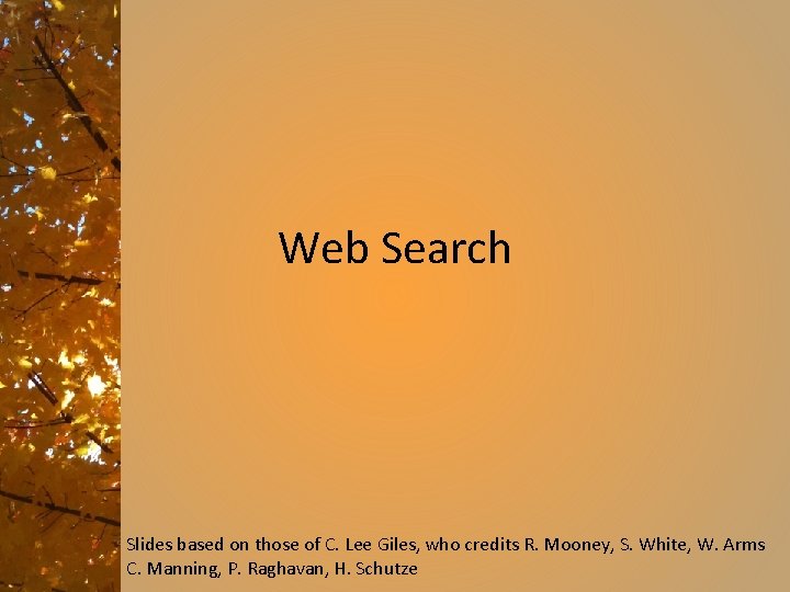Web Search Slides based on those of C. Lee Giles, who credits R. Mooney,