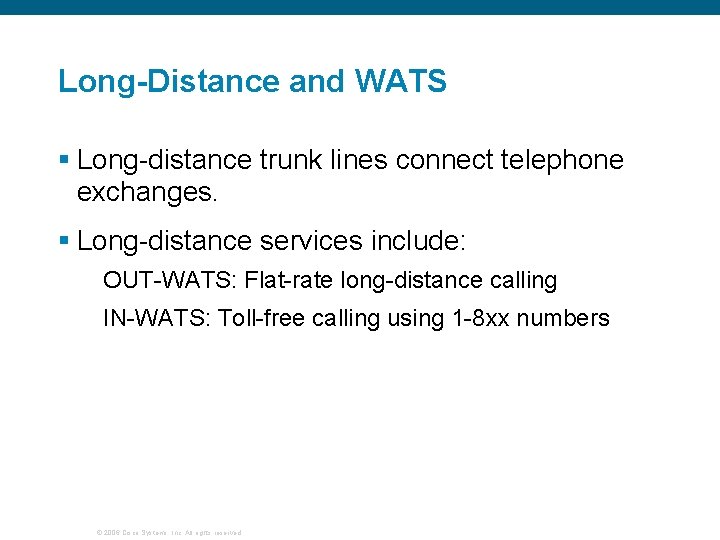 Long-Distance and WATS § Long-distance trunk lines connect telephone exchanges. § Long-distance services include: