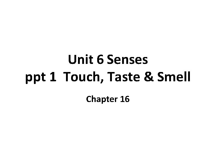 Unit 6 Senses ppt 1 Touch, Taste & Smell Chapter 16 