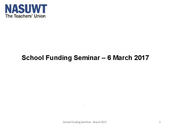 School Funding Seminar – 6 March 2017 ‘ School Funding Seminar- March 2017 1