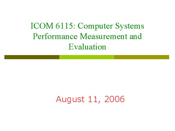 ICOM 6115: Computer Systems Performance Measurement and Evaluation August 11, 2006 