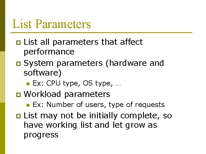 List Parameters List all parameters that affect performance p System parameters (hardware and software)