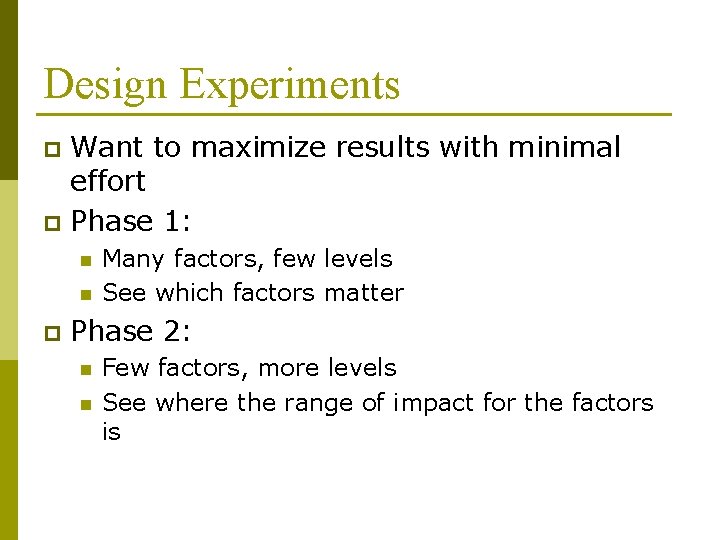 Design Experiments Want to maximize results with minimal effort p Phase 1: p n