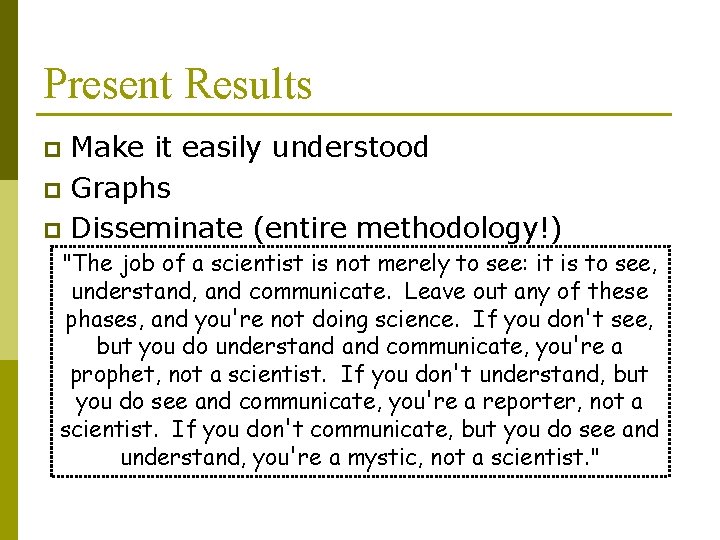 Present Results Make it easily understood p Graphs p Disseminate (entire methodology!) p "The