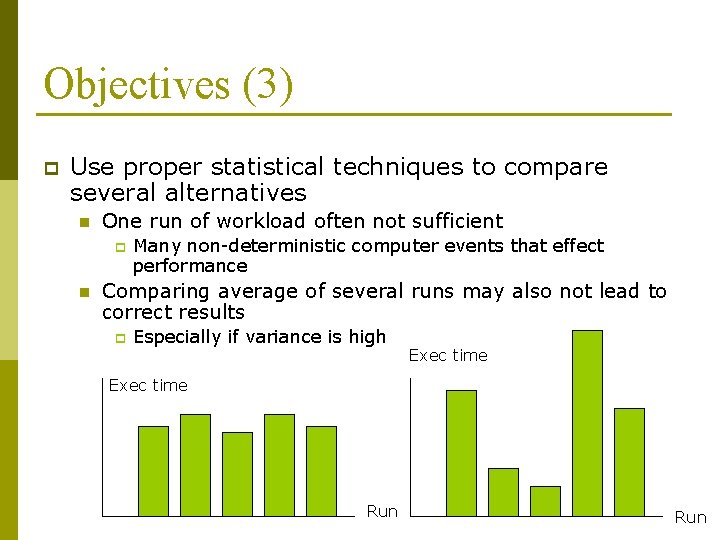 Objectives (3) p Use proper statistical techniques to compare several alternatives n One run