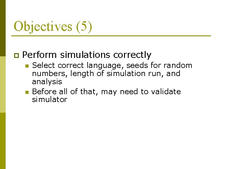 Objectives (5) p Perform simulations correctly n n Select correct language, seeds for random