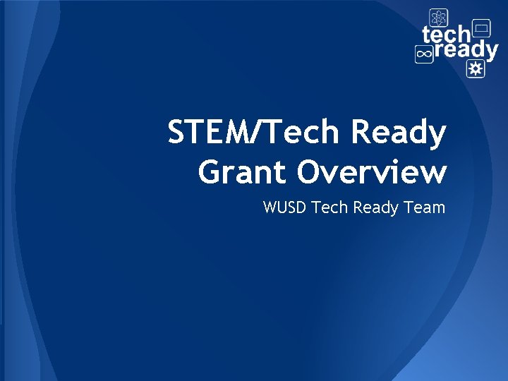 STEM/Tech Ready Grant Overview WUSD Tech Ready Team 