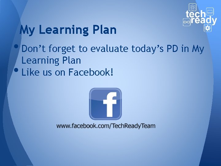 My Learning Plan • Don’t forget to evaluate today’s PD in My Learning Plan