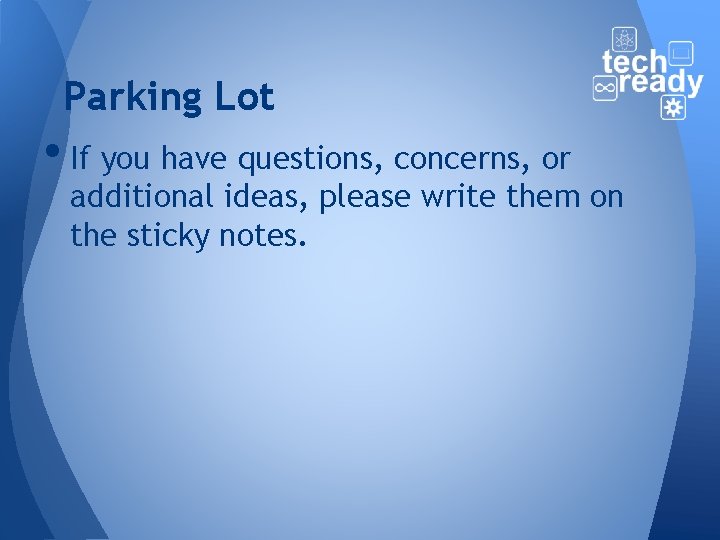 Parking Lot • If you have questions, concerns, or additional ideas, please write them