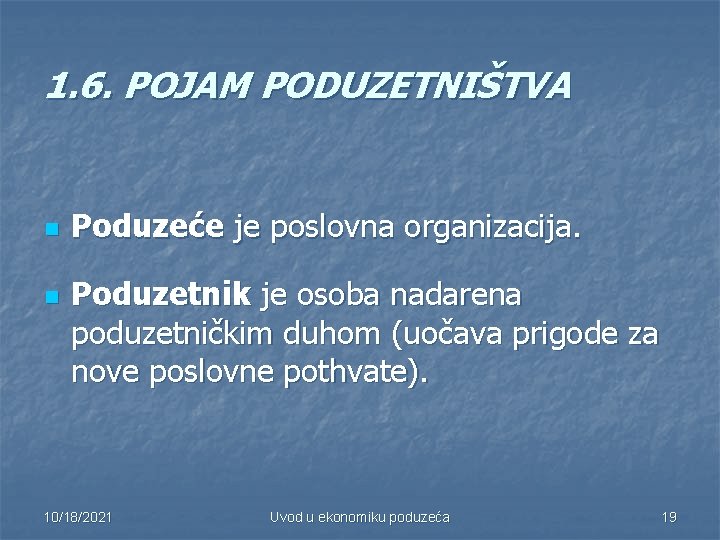 1. 6. POJAM PODUZETNIŠTVA n n Poduzeće je poslovna organizacija. Poduzetnik je osoba nadarena