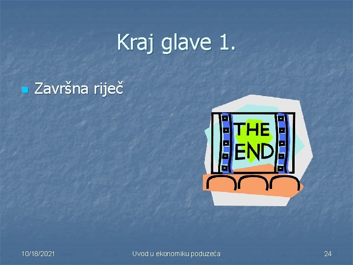 Kraj glave 1. n Završna riječ 10/18/2021 Uvod u ekonomiku poduzeća 24 