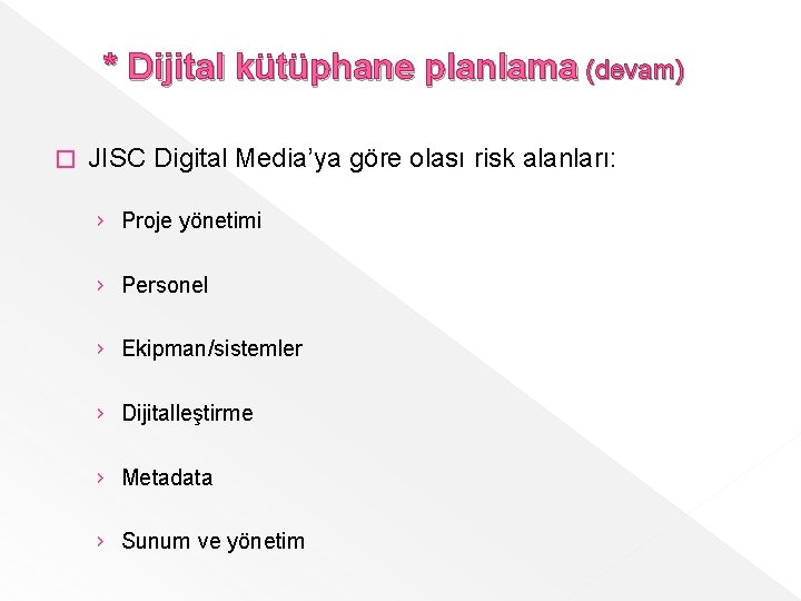 * Dijital kütüphane planlama (devam) � JISC Digital Media’ya göre olası risk alanları: ›