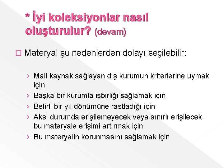 * İyi koleksiyonlar nasıl oluşturulur? (devam) � Materyal şu nedenlerden dolayı seçilebilir: › Mali