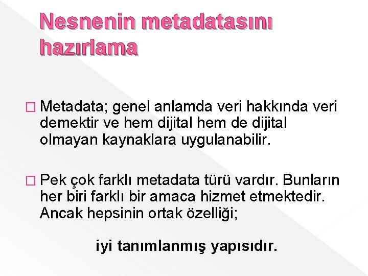 Nesnenin metadatasını hazırlama � Metadata; genel anlamda veri hakkında veri demektir ve hem dijital