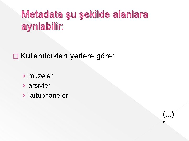 Metadata şu şekilde alanlara ayrılabilir: � Kullanıldıkları yerlere göre: › müzeler › arşivler ›