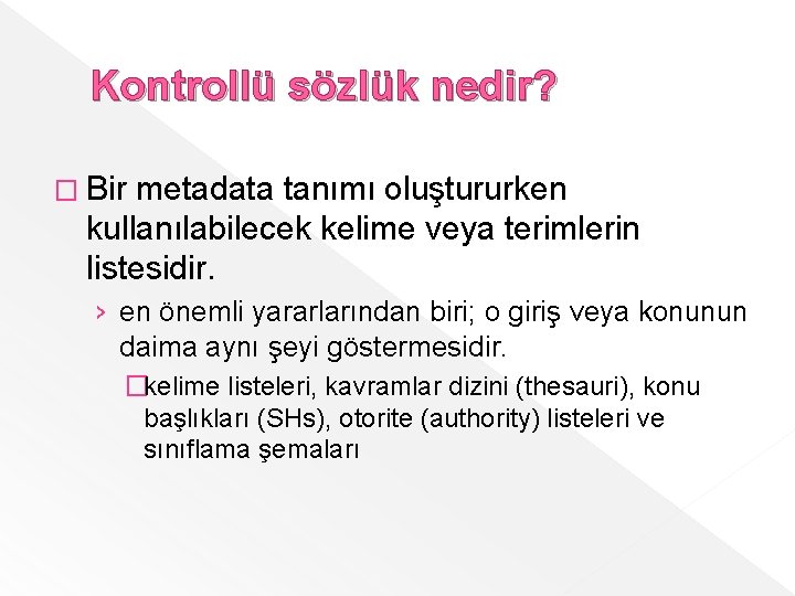 Kontrollü sözlük nedir? � Bir metadata tanımı oluştururken kullanılabilecek kelime veya terimlerin listesidir. ›