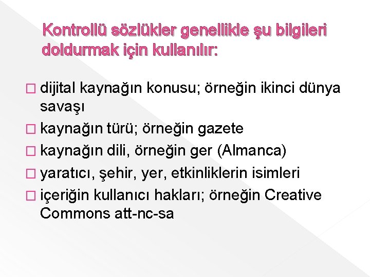 Kontrollü sözlükler genellikle şu bilgileri doldurmak için kullanılır: � dijital kaynağın konusu; örneğin ikinci