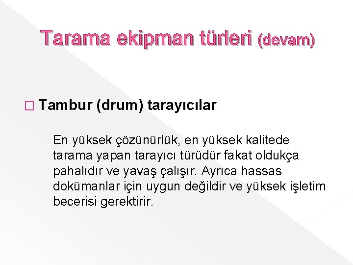 Tarama ekipman türleri (devam) � Tambur (drum) tarayıcılar En yüksek çözünürlük, en yüksek kalitede