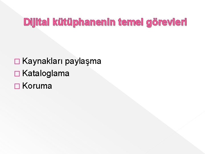 Dijital kütüphanenin temel görevleri � Kaynakları paylaşma � Kataloglama � Koruma 