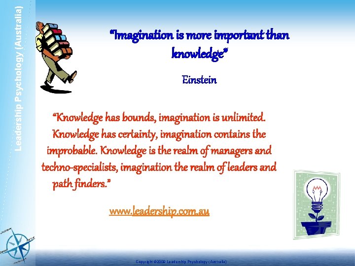 Leadership Psychology (Australia) “Imagination is more important than knowledge” Einstein “Knowledge has bounds, imagination