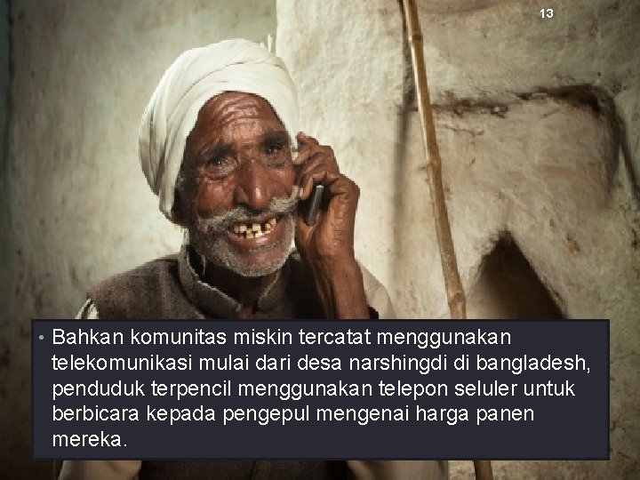 13 • Bahkan komunitas miskin tercatat menggunakan telekomunikasi mulai dari desa narshingdi di bangladesh,