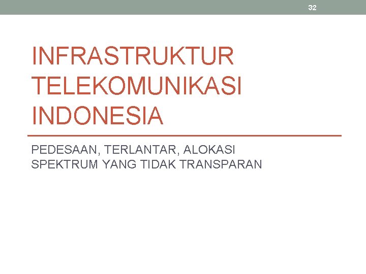32 INFRASTRUKTUR TELEKOMUNIKASI INDONESIA PEDESAAN, TERLANTAR, ALOKASI SPEKTRUM YANG TIDAK TRANSPARAN 