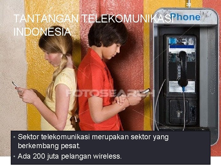 33 TANTANGAN TELEKOMUNIKASI INDONESIA • Sektor telekomunikasi merupakan sektor yang berkembang pesat. • Ada