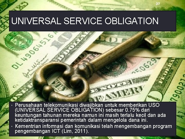 37 UNIVERSAL SERVICE OBLIGATION • Perusahaan telekomunikasi diwajibkan untuk memberikan USO (UNIVERSAL SERVICE OBLIGATION)