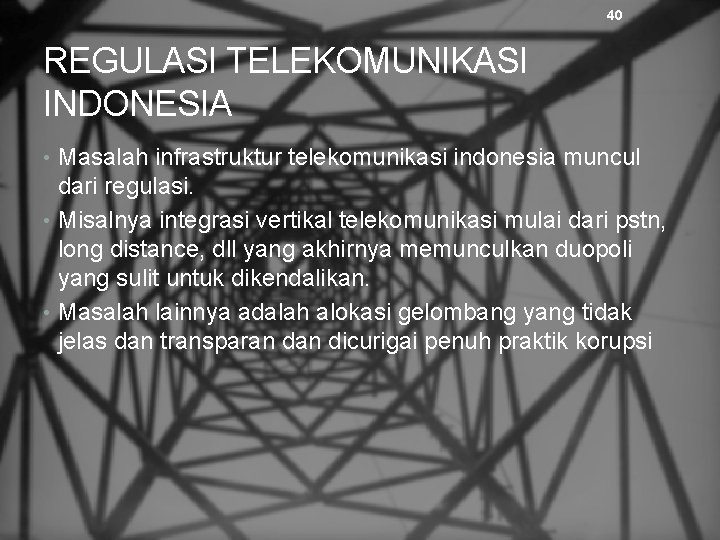 40 REGULASI TELEKOMUNIKASI INDONESIA • Masalah infrastruktur telekomunikasi indonesia muncul dari regulasi. • Misalnya