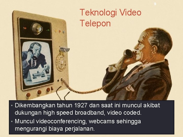 9 Teknologi Video Telepon • Dikembangkan tahun 1927 dan saat ini muncul akibat dukungan