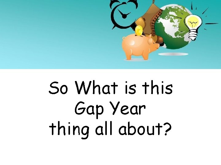 So What is this Gap Year thing all about? 