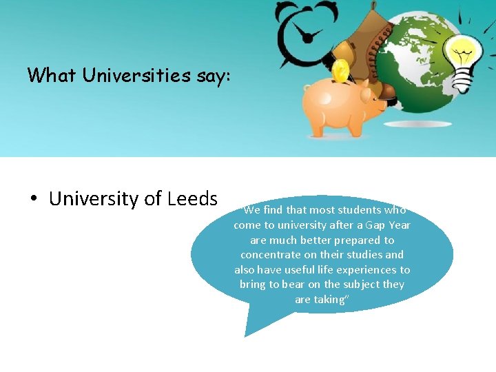 What Universities say: • University of Leeds “We find that most students who come