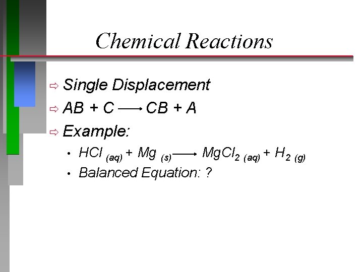 Chemical Reactions ð Single Displacement ð AB + C CB + A ð Example: