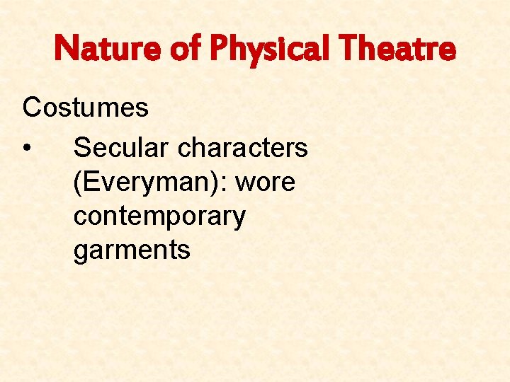 Nature of Physical Theatre Costumes • Secular characters (Everyman): wore contemporary garments 