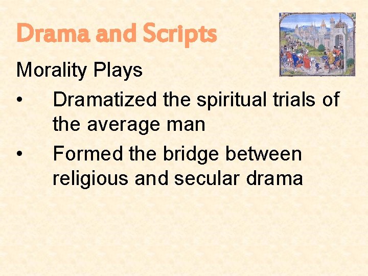 Drama and Scripts Morality Plays • Dramatized the spiritual trials of the average man