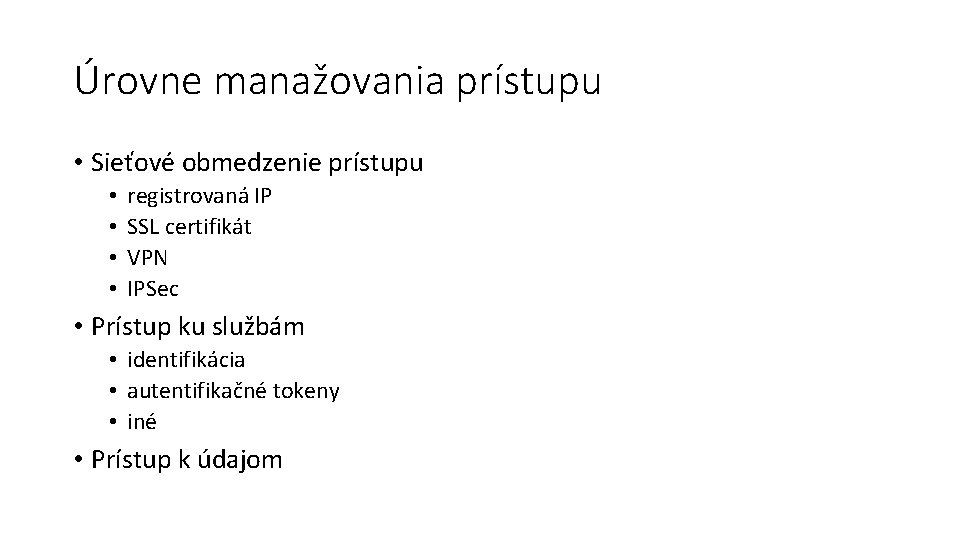 Úrovne manažovania prístupu • Sieťové obmedzenie prístupu • • registrovaná IP SSL certifikát VPN