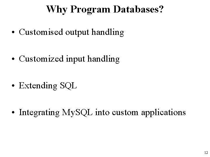 Why Program Databases? • Customised output handling • Customized input handling • Extending SQL