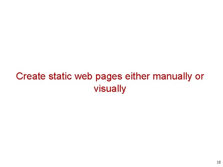 Create static web pages either manually or visually 18 