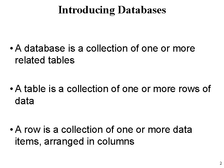 Introducing Databases • A database is a collection of one or more related tables