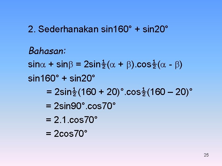 2. Sederhanakan sin 160° + sin 20° Bahasan: sin + sin = 2 sin½(