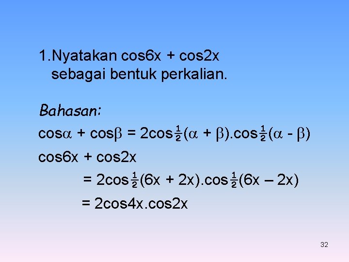 1. Nyatakan cos 6 x + cos 2 x sebagai bentuk perkalian. Bahasan: cos