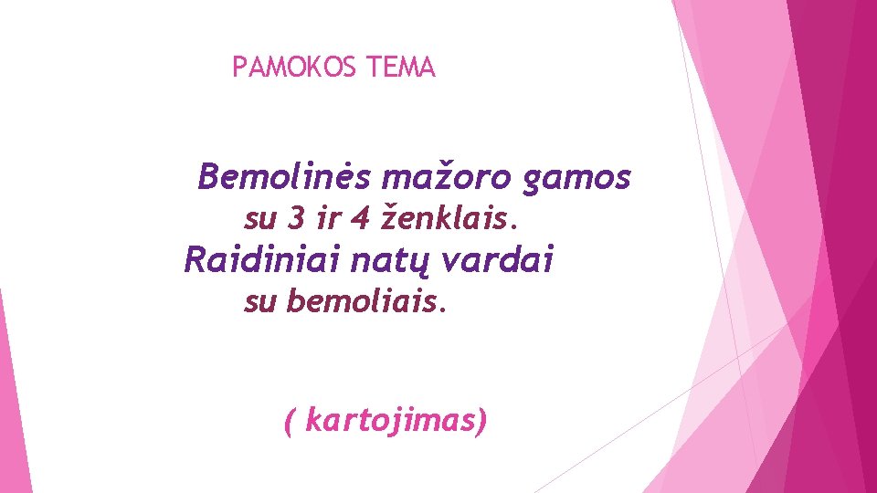 PAMOKOS TEMA Bemolinės mažoro gamos su 3 ir 4 ženklais. Raidiniai natų vardai su