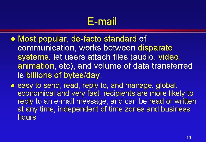 E-mail l Most popular, de-facto standard of communication, works between disparate systems, let users