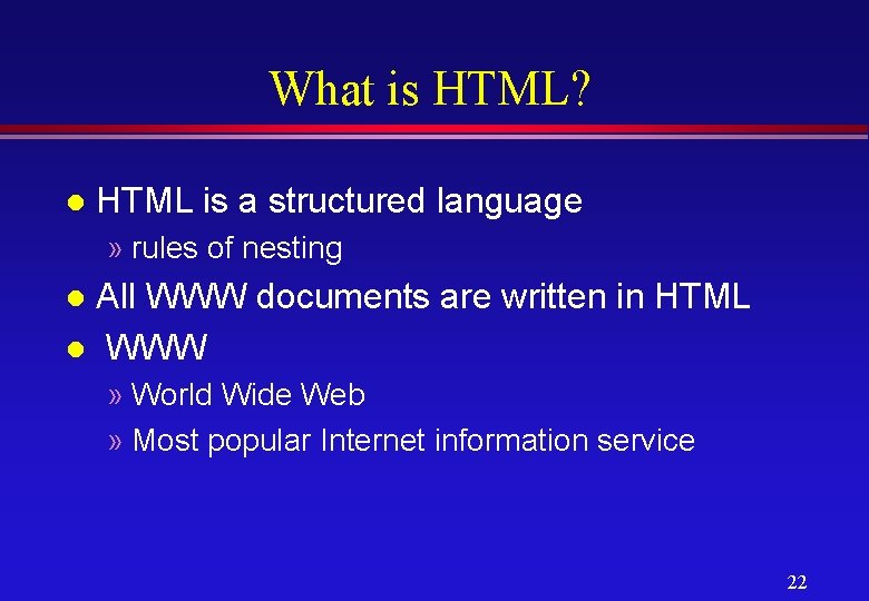 What is HTML? l HTML is a structured language » rules of nesting All