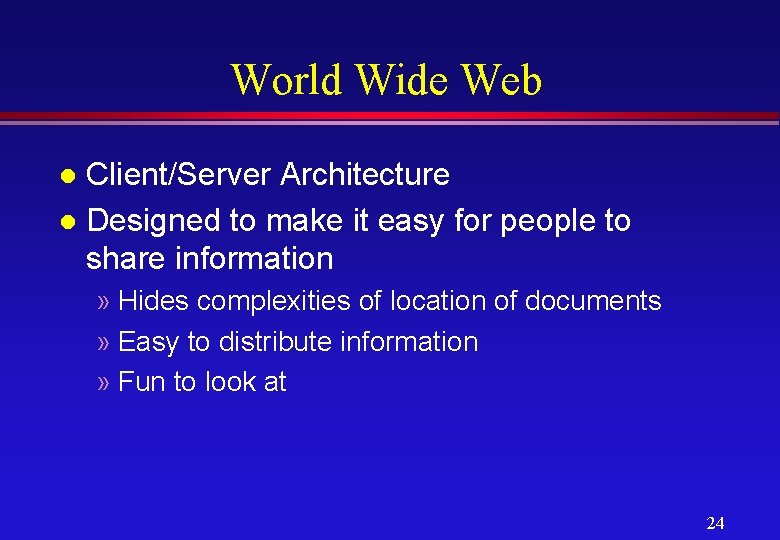 World Wide Web Client/Server Architecture l Designed to make it easy for people to